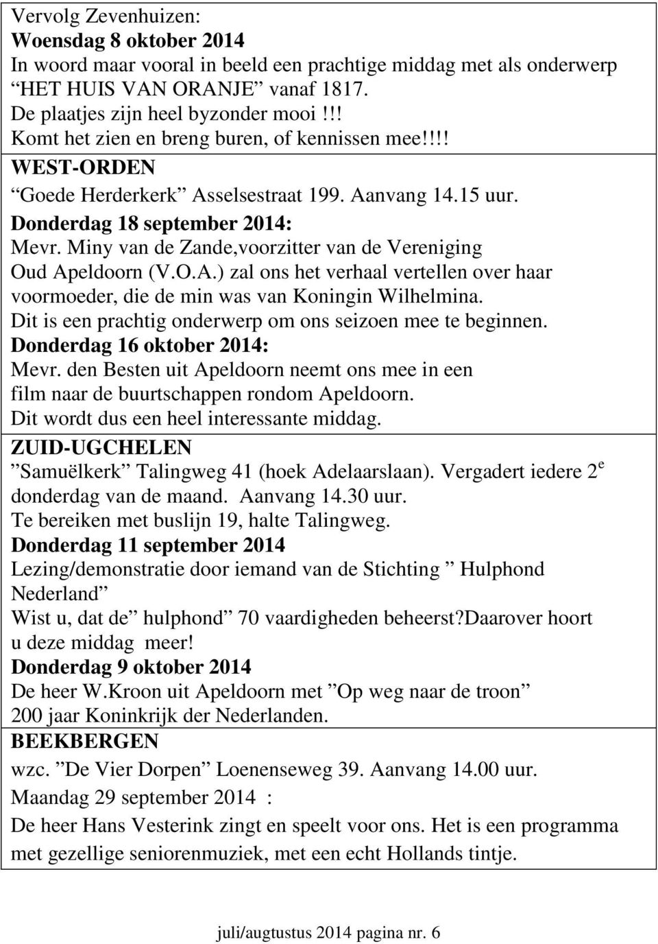 Miny van de Zande,voorzitter van de Vereniging Oud Apeldoorn (V.O.A.) zal ons het verhaal vertellen over haar voormoeder, die de min was van Koningin Wilhelmina.