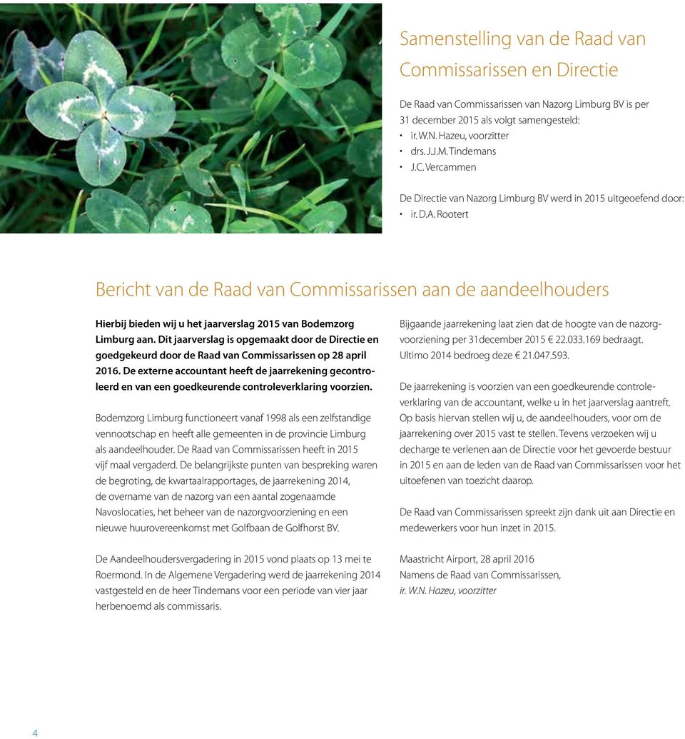 Rootert Bericht van de Raad van Commissarissen aan de aandeelhouders Hierbij bieden wij u het jaarverslag 2015 van Bodemzorg Limburg aan.
