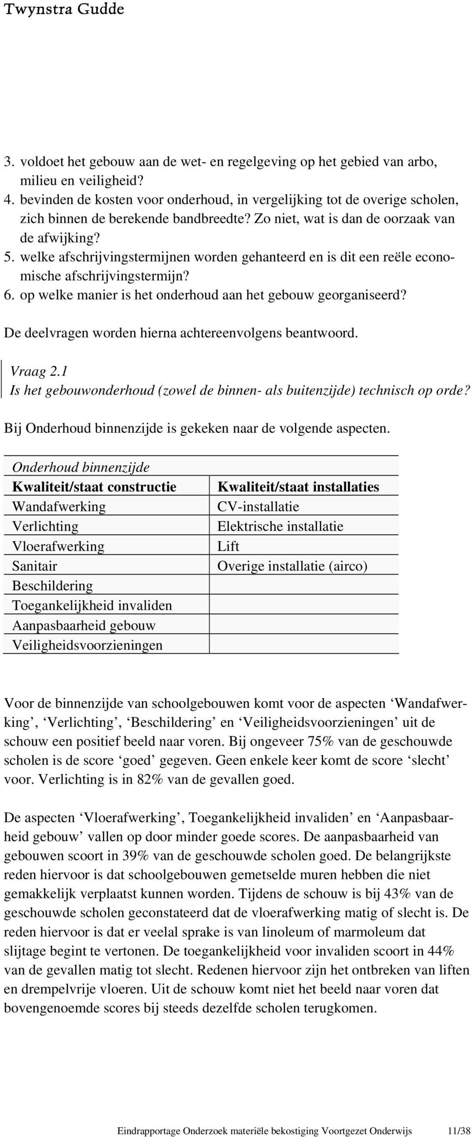 welke afschrijvingstermijnen worden gehanteerd en is dit een reële economische afschrijvingstermijn? 6. op welke manier is het onderhoud aan het gebouw georganiseerd?