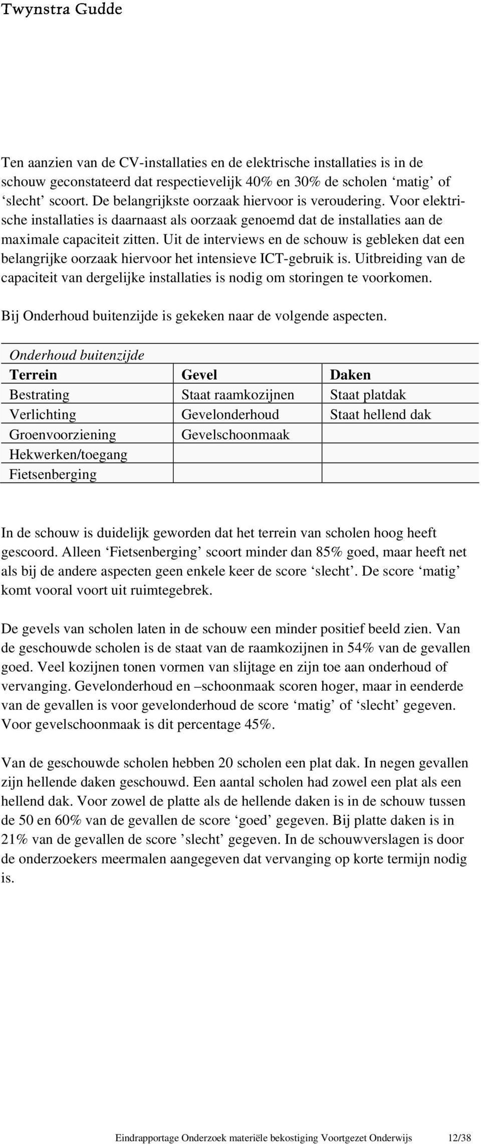 Uit de interviews en de schouw is gebleken dat een belangrijke oorzaak hiervoor het intensieve ICT-gebruik is.