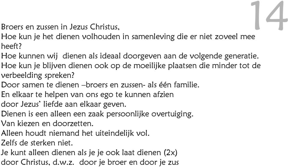 En elkaar te helpen van ons ego te kunnen afzien door Jezus liefde aan elkaar geven. Dienen is een alleen een zaak persoonlijke overtuiging. Van kiezen en doorzetten.