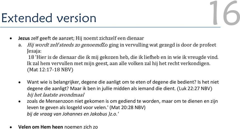 Ik zal hem vervullen met mijn geest, aan alle volken zal hij het recht verkondigen. (Mat 12:17-18 NBV) Want wie is belangrijker, degene die aanligt om te eten of degene die bedient?