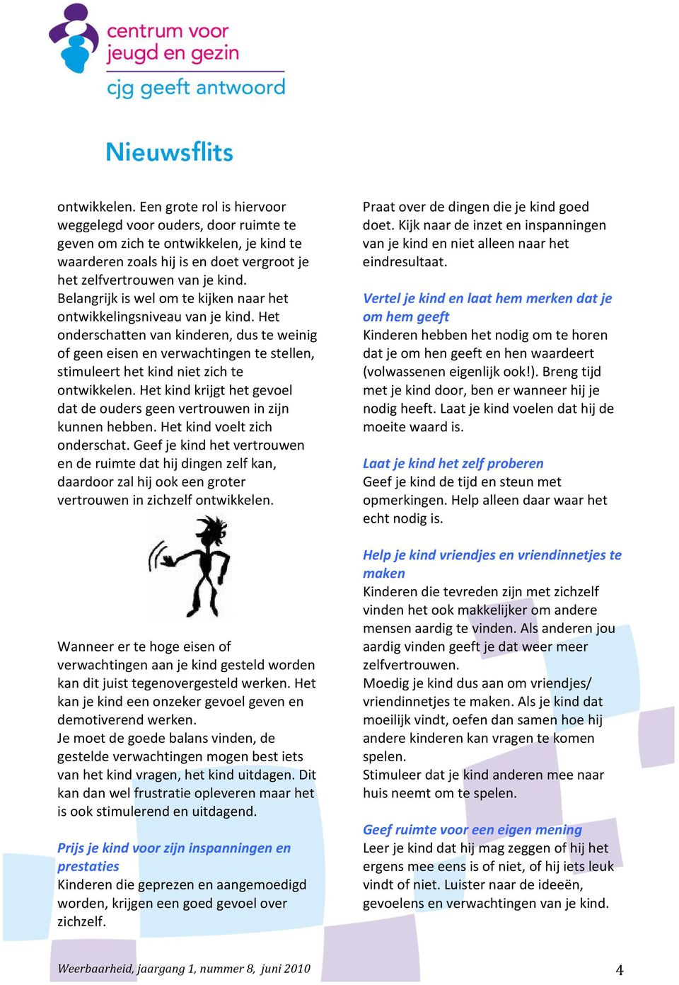 Het onderschatten van kinderen, dus te weinig of geen eisen en verwachtingen te stellen, stimuleert het kind niet zich te ontwikkelen.