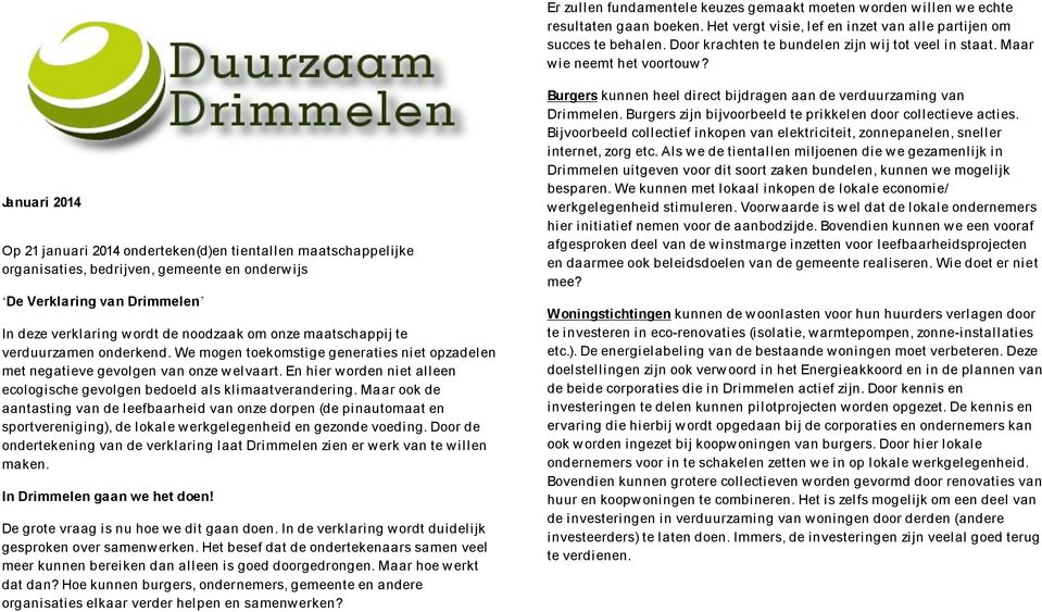 Januari 2014 Op 21 januari 2014 onderteken(d)en tientallen maatschappelijke organisaties, bedrijven, gemeente en onderwijs De Verklaring van Drimmelen In deze verklaring wordt de noodzaak om onze