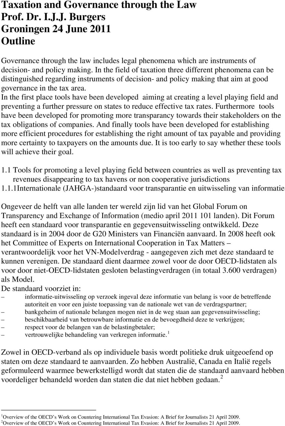 In the first place tools have been developed aiming at creating a level playing field and preventing a further pressure on states to reduce effective tax rates.