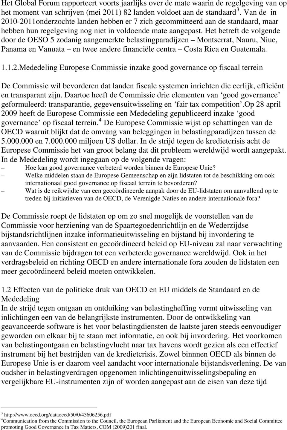 Het betreft de volgende door de OESO 5 zodanig aangemerkte belastingparadijzen Montserrat, Nauru, Niue, Panama en Vanuata en twee andere financiële centra Costa Rica en Guatemala. 1.1.2.