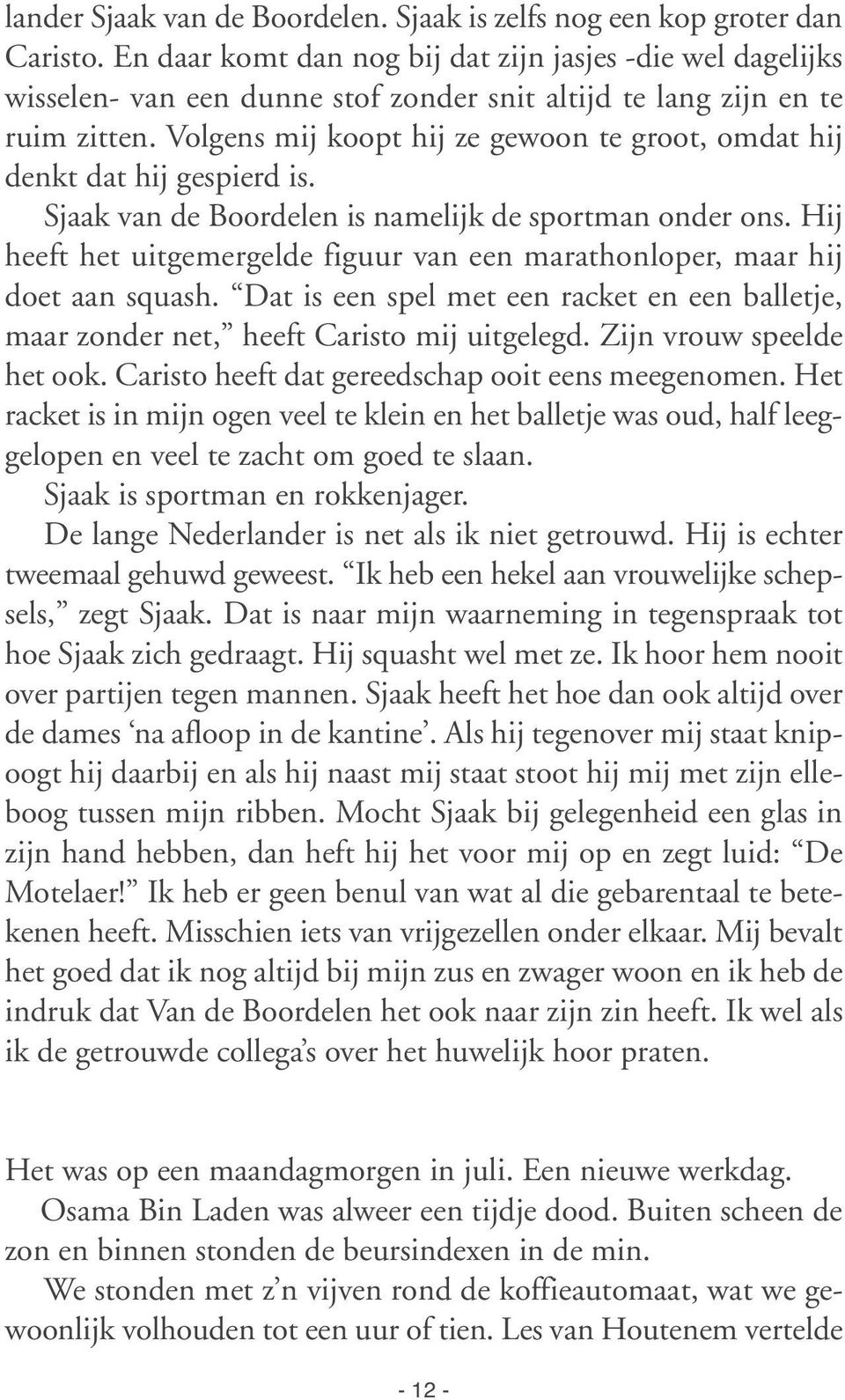 Volgens mij koopt hij ze gewoon te groot, omdat hij denkt dat hij gespierd is. Sjaak van de Boordelen is namelijk de sportman onder ons.