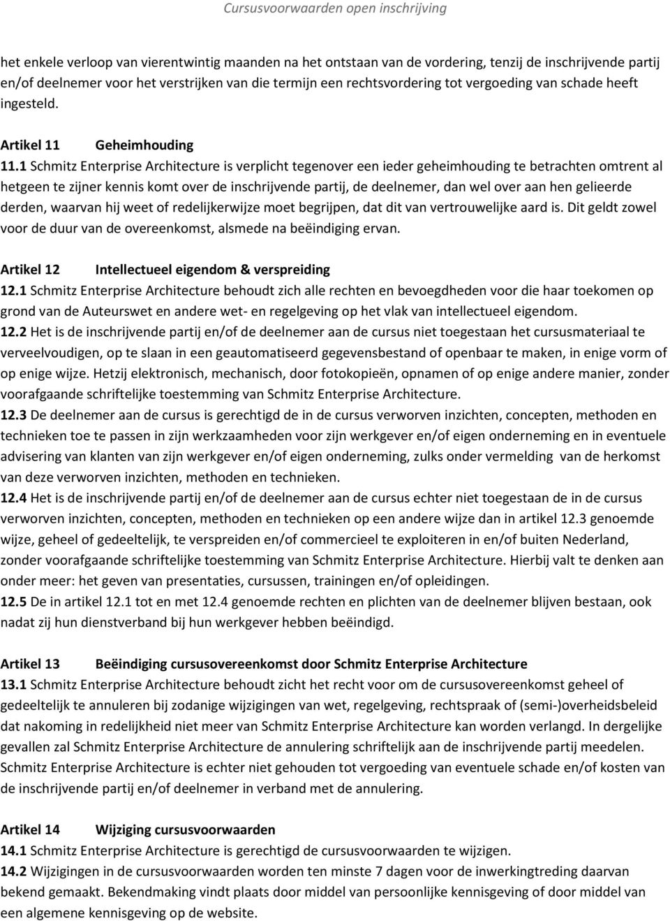 1 Schmitz Enterprise Architecture is verplicht tegenover een ieder geheimhouding te betrachten omtrent al hetgeen te zijner kennis komt over de inschrijvende partij, de deelnemer, dan wel over aan