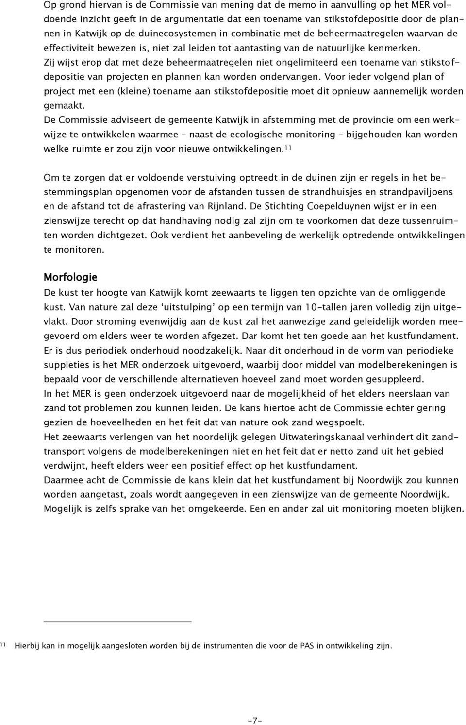 Zij wijst erop dat met deze beheermaatregelen niet ongelimiteerd een toename van stikstofdepositie van projecten en plannen kan worden ondervangen.