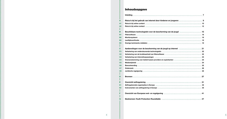 .. 19 C Aanbevelingen voor de bescherming van de jeugd op internet... 21 C1 Verbetering van ondersteunende technologieën... 22 C2 Verbetering van de bruikbaarheid van filtersoftware.