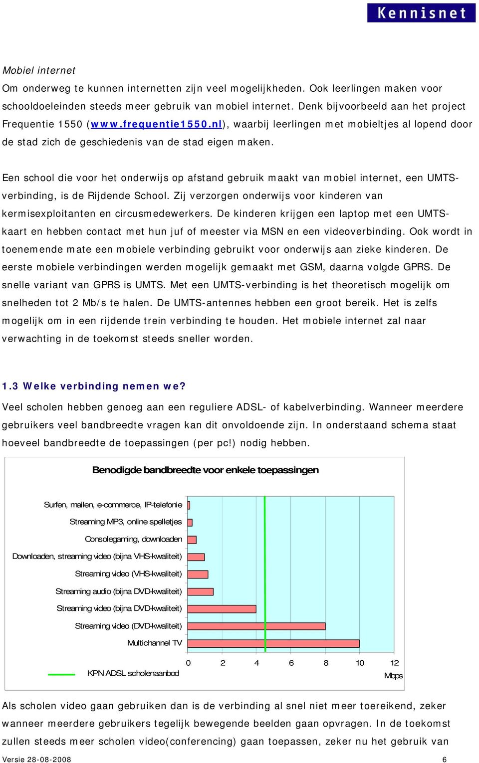 Een school die voor het onderwijs op afstand gebruik maakt van mobiel internet, een UMTSverbinding, is de Rijdende School.