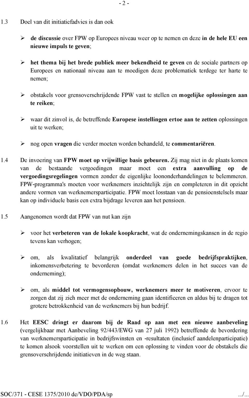 te geven en de sociale partners op Europees en nationaal niveau aan te moedigen deze problematiek terdege ter harte te nemen; obstakels voor grensoverschrijdende FPW vast te stellen en mogelijke