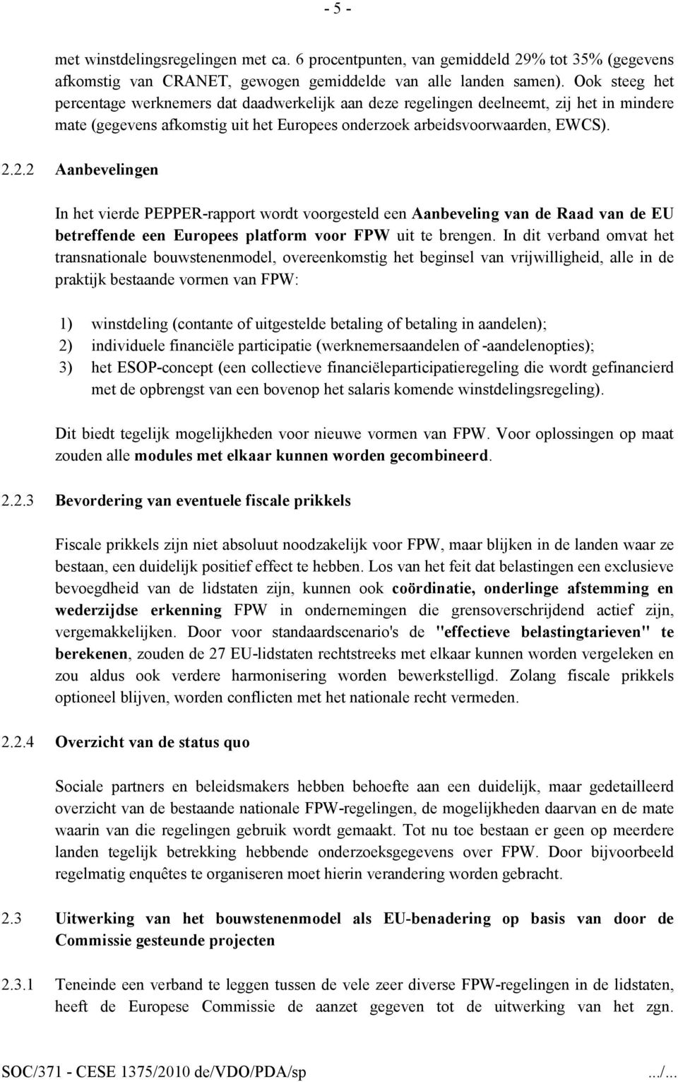 2.2 Aanbevelingen In het vierde PEPPER-rapport wordt voorgesteld een Aanbeveling van de Raad van de EU betreffende een Europees platform voor FPW uit te brengen.