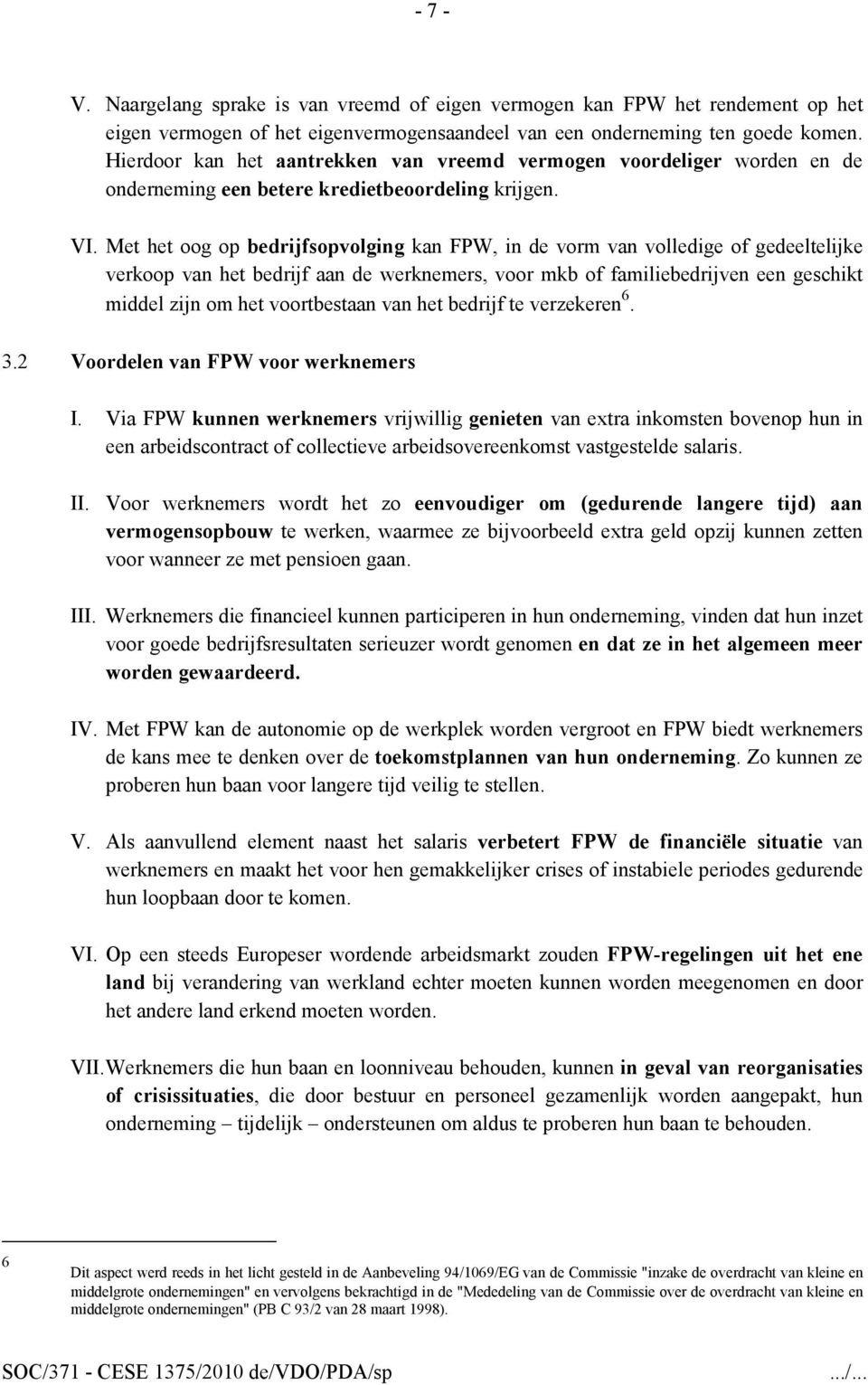 Met het oog op bedrijfsopvolging kan FPW, in de vorm van volledige of gedeeltelijke verkoop van het bedrijf aan de werknemers, voor mkb of familiebedrijven een geschikt middel zijn om het