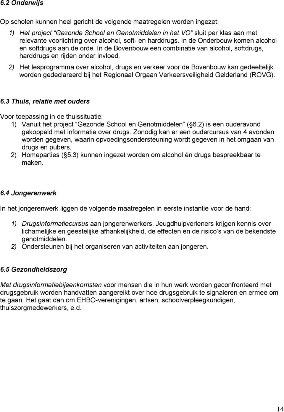 2) Het lesprogramma over alcohol, drugs en verkeer voor de Bovenbouw kan gedeeltelijk worden gedeclareerd bij het Regionaal Orgaan Verkeersveiligheid Gelderland (ROVG). 6.