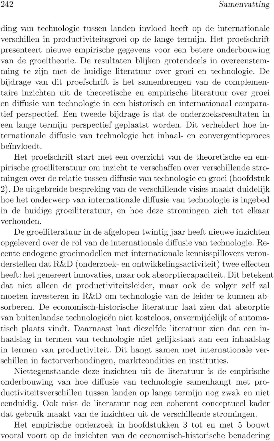 De resultaten blijken grotendeels in overeenstemming te zijn met de huidige literatuur over groei en technologie.