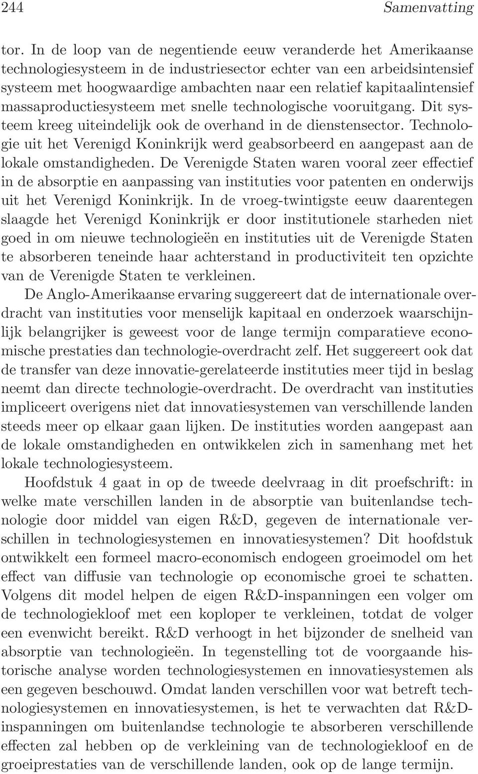 kapitaalintensief massaproductiesysteem met snelle technologische vooruitgang. Dit systeem kreeg uiteindelijk ook de overhand in de dienstensector.