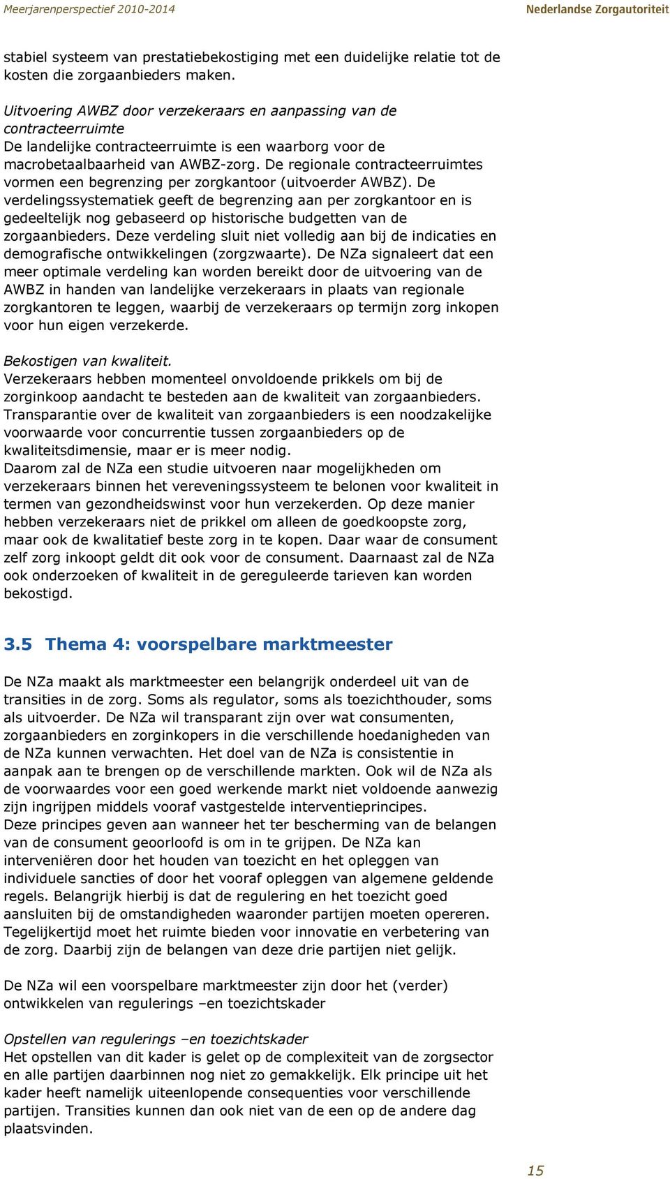 De regionale contracteerruimtes vormen een begrenzing per zorgkantoor (uitvoerder AWBZ).