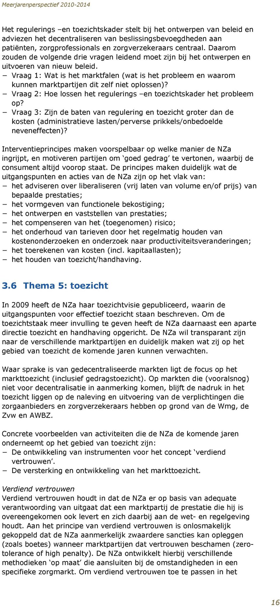 Vraag 1: Wat is het marktfalen (wat is het probleem en waarom kunnen marktpartijen dit zelf niet oplossen)? Vraag 2: Hoe lossen het regulerings en toezichtskader het probleem op?