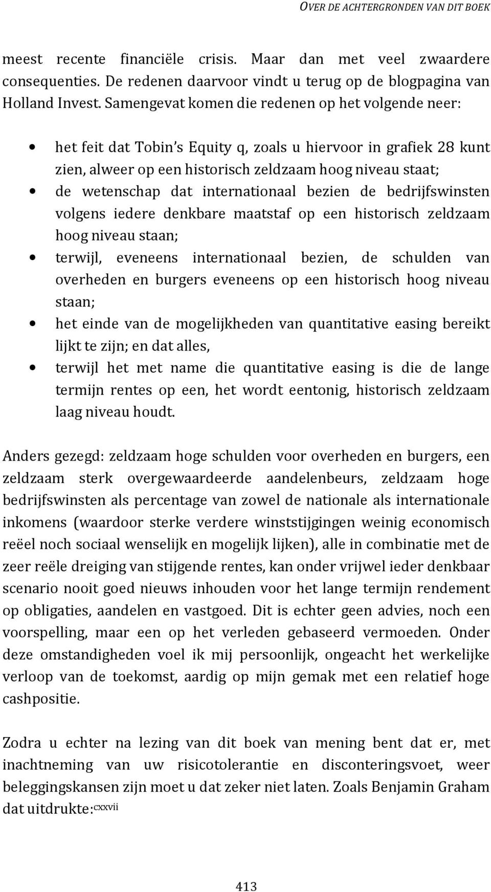 internationaal bezien de bedrijfswinsten volgens iedere denkbare maatstaf op een historisch zeldzaam hoog niveau staan; terwijl, eveneens internationaal bezien, de schulden van overheden en burgers