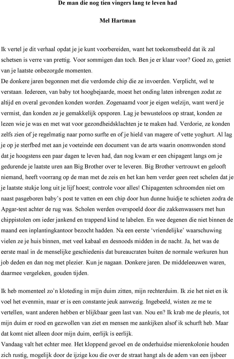 Iedereen, van baby tot hoogbejaarde, moest het onding laten inbrengen zodat ze altijd en overal gevonden konden worden.