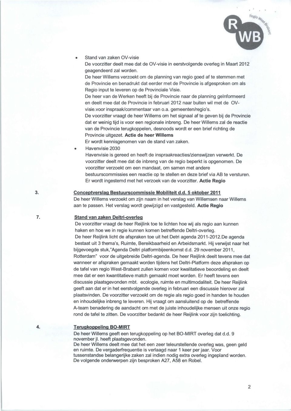 De heer van de Werken heeft bij de Provincie naar de planning geïnformeerd en deelt mee dat de Provincie in februari 2012 naar buiten wil met de OVvisie.voor inspraak/commentaar van o.a. gemeenten/regio's.