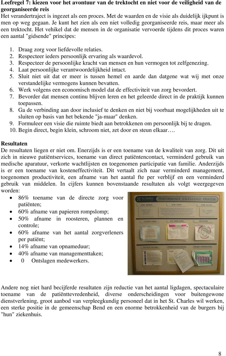 Het vehikel dat de mensen in de organisatie vervoerde tijdens dit proces waren een aantal "gidsende" principes: 1. Draag zorg voor liefdevolle relaties. 2.