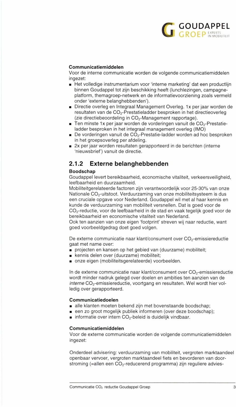 Directie overleg en Integraal Management Overleg. lx per jaar worden de resultaten van de CO 2-Prestatieladder besproken in het directieoverleg (zie directiebeoordeling in CO 2-Management rapportage).