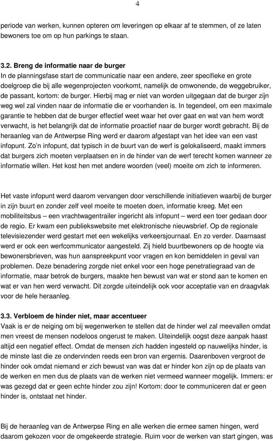 weggebruiker, de passant, kortom: de burger. Hierbij mag er niet van worden uitgegaan dat de burger zijn weg wel zal vinden naar de informatie die er voorhanden is.