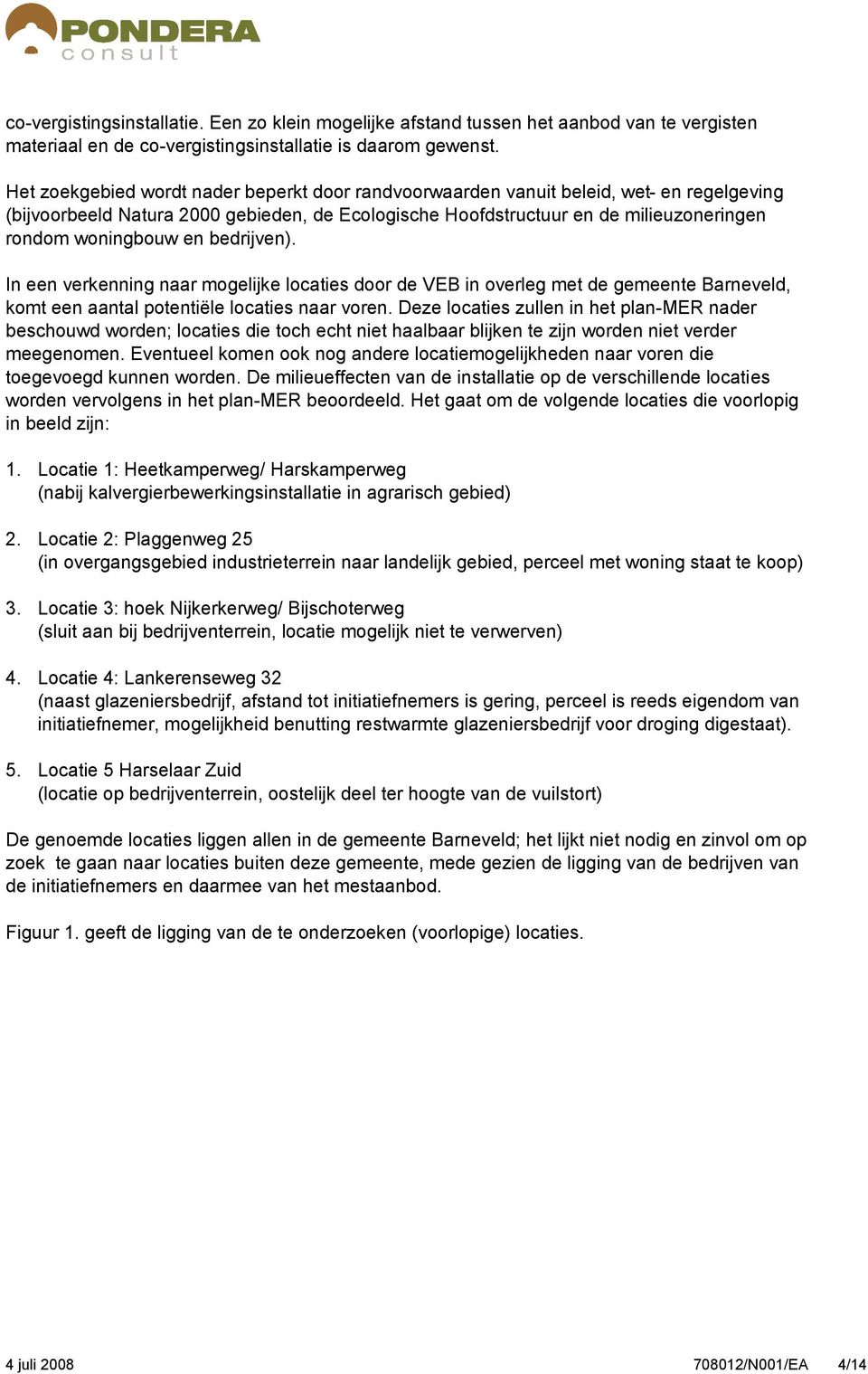 en bedrijven). In een verkenning naar mogelijke locaties door de VEB in overleg met de gemeente Barneveld, komt een aantal potentiële locaties naar voren.