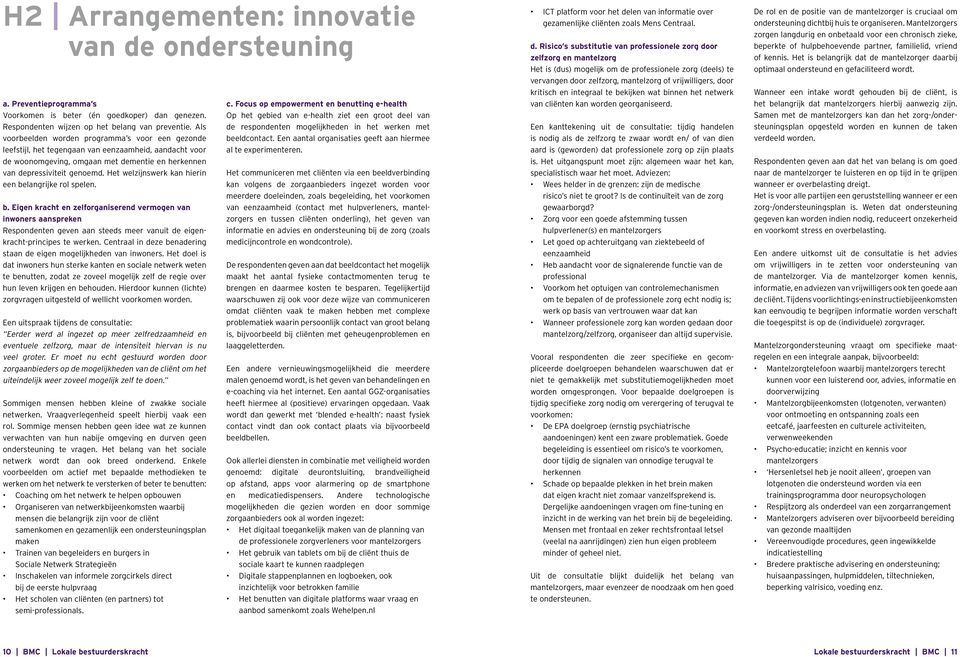 Het welzijnswerk kan hierin een belangrijke rol spelen. b. Eigen kracht en zelforganiserend vermogen van inwoners aanspreken Respondenten geven aan steeds meer vanuit de eigenkracht-principes te werken.