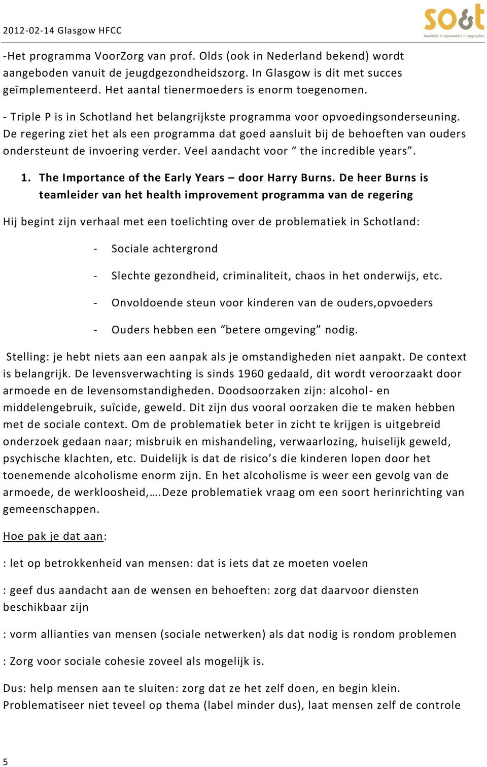 De regering ziet het als een programma dat goed aansluit bij de behoeften van ouders ondersteunt de invoering verder. Veel aandacht voor the incredible years. 1.