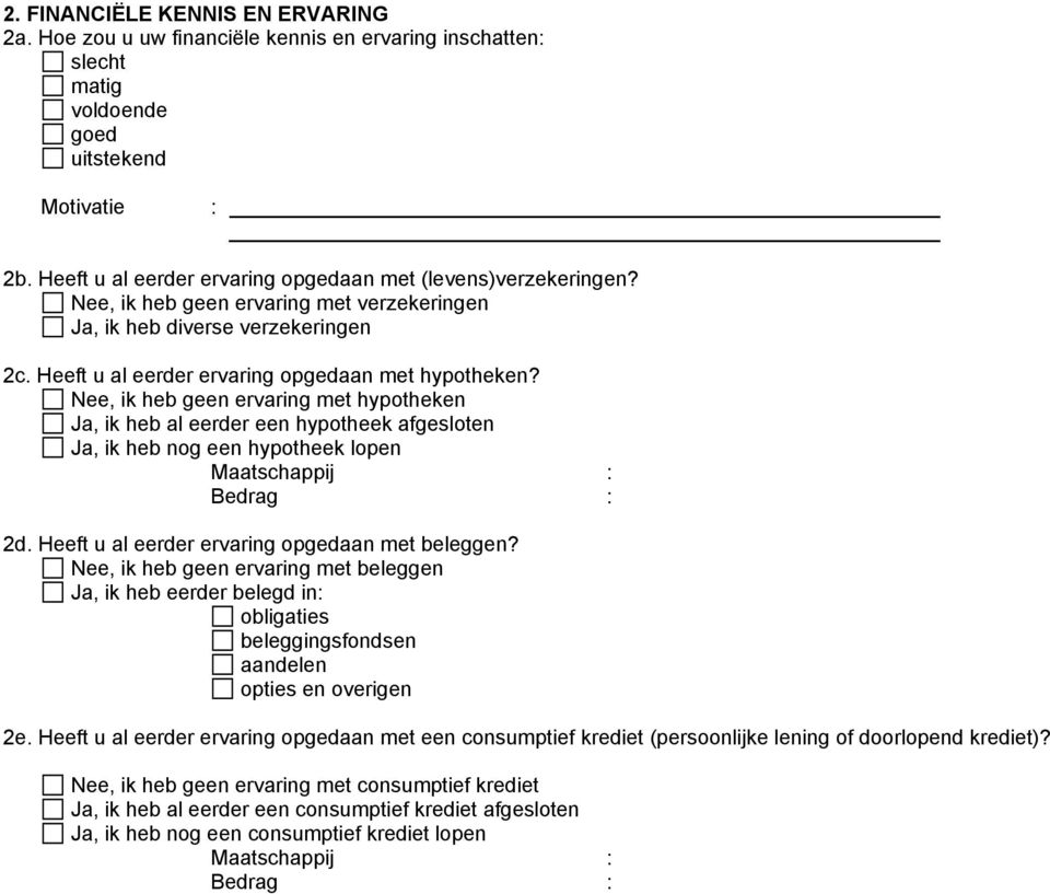 Nee, ik heb geen ervaring met hypotheken Ja, ik heb al eerder een hypotheek afgesloten Ja, ik heb nog een hypotheek lopen Maatschappij : Bedrag : 2d. Heeft u al eerder ervaring opgedaan met beleggen?