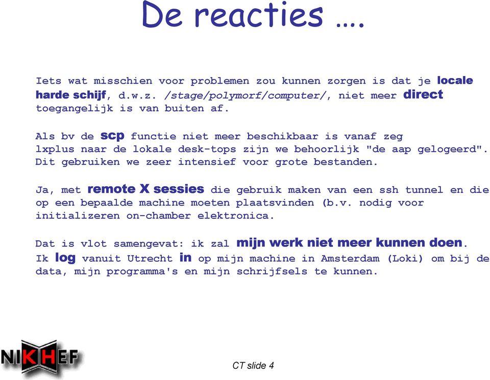 Ja, met remote X sessies die gebruik maken van een ssh tunnel en die op een bepaalde machine moeten plaatsvinden (b.v. nodig voor initializeren on-chamber elektronica.