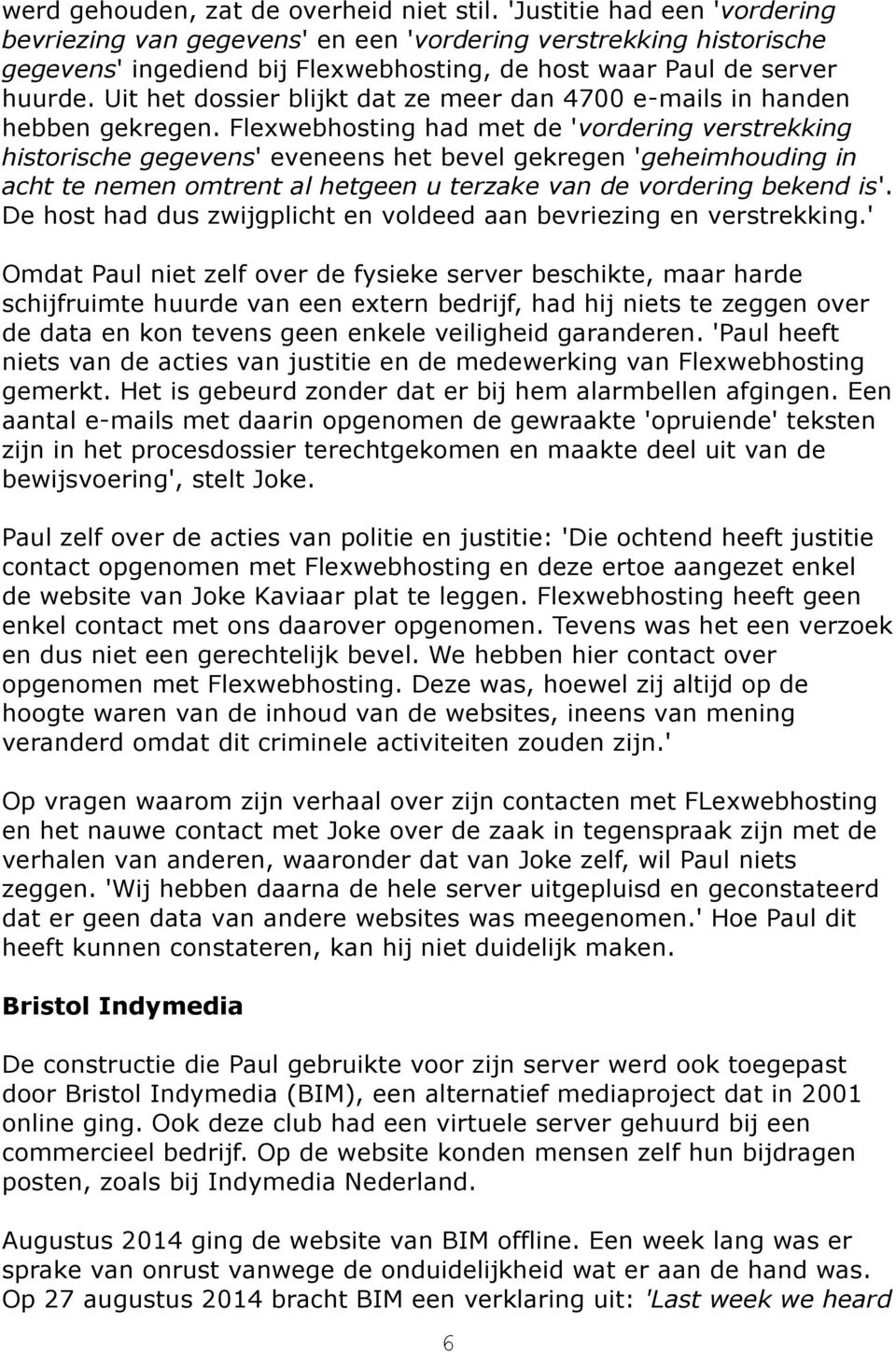 Uit het dossier blijkt dat ze meer dan 4700 e-mails in handen hebben gekregen.