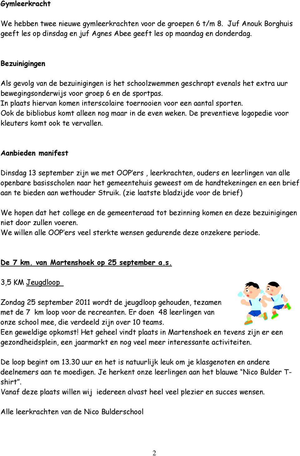 In plaats hiervan komen interscolaire toernooien voor een aantal sporten. Ook de bibliobus komt alleen nog maar in de even weken. De preventieve logopedie voor kleuters komt ook te vervallen.