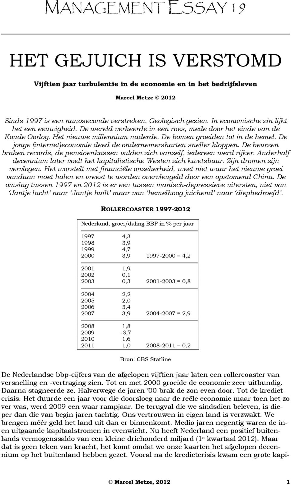 De jonge (internet)economie deed de ondernemersharten sneller kloppen. De beurzen braken records, de pensioenkassen vulden zich vanzelf, iedereen werd rijker.