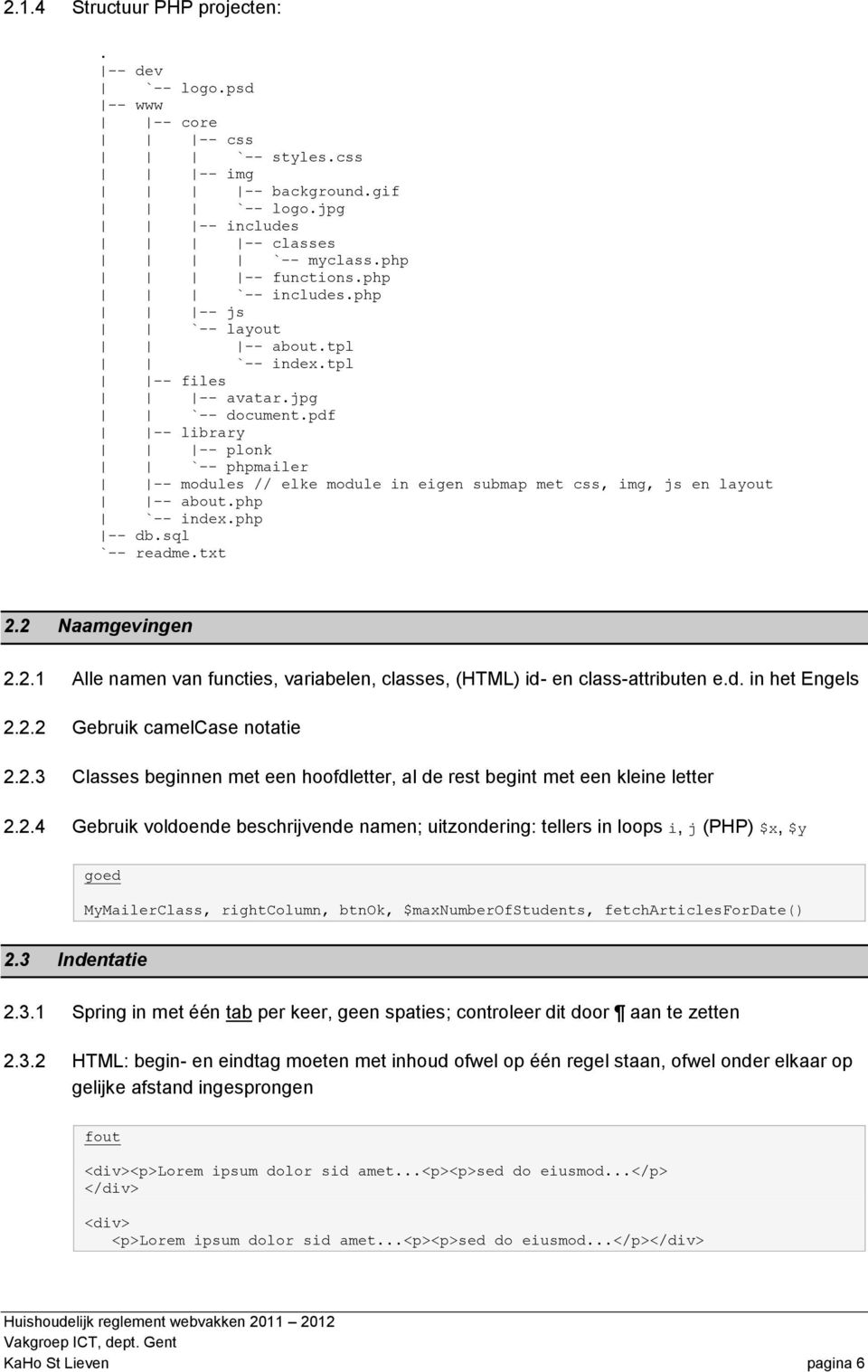 php `-- index.php -- db.sql `-- readme.txt 2.2 Naamgevingen 2.2.1 Alle namen van functies, variabelen, classes, (HTML) id- en class-attributen e.d. in het Engels 2.2.2 Gebruik camelcase notatie 2.2.3 Classes beginnen met een hoofdletter, al de rest begint met een kleine letter 2.