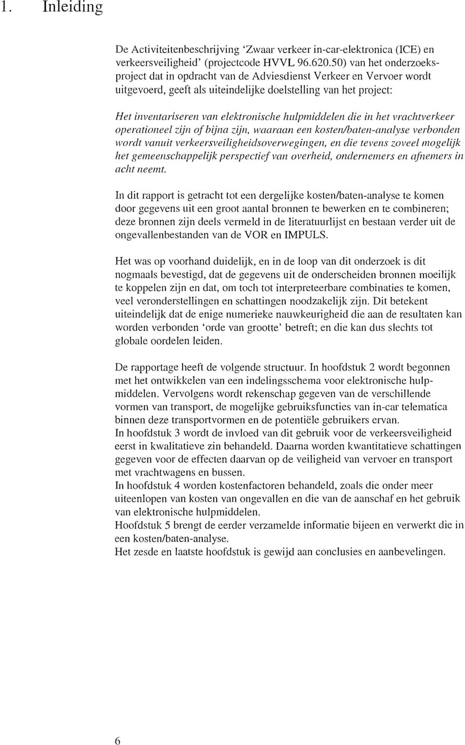 hulpmiddelen die in het vrachtverkeer operationeel zijll of bijna Zijll, waaraan een kosten/batell-analyse verbonden wordt vanuit verkeersveiligheidsoverwegingen, en die tevens zoveel mogelijk het