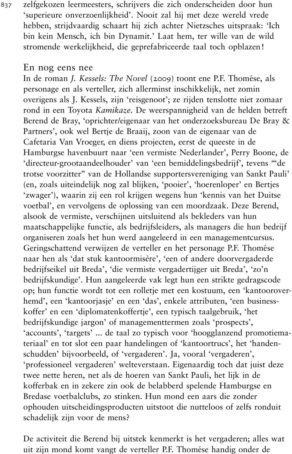 ' Laat hem, ter wille van de wild stromende werkelijkheid, die geprefabriceerde taal toch opblazen! En nog eens nee In de roman J. Kessels: The Novel (2009) toont ene P.F.