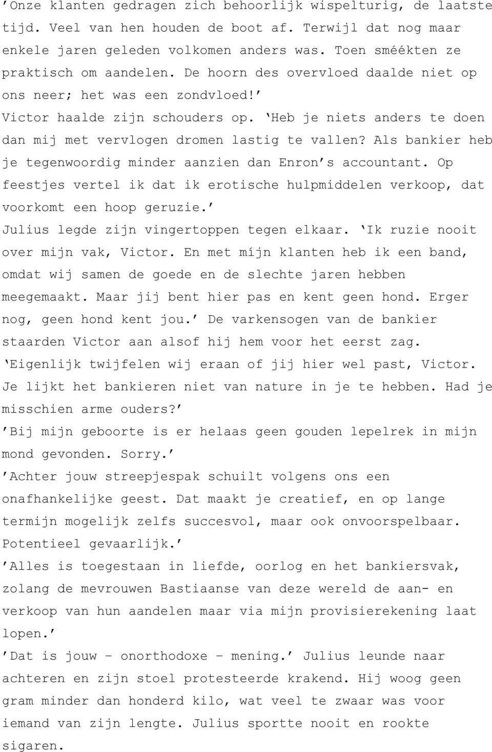 Heb je niets anders te doen dan mij met vervlogen dromen lastig te vallen? Als bankier heb je tegenwoordig minder aanzien dan Enron s accountant.