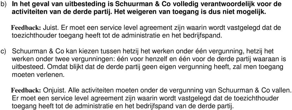 c) Schuurman & Co kan kiezen tussen hetzij het werken onder één vergunning, hetzij het werken onder twee vergunningen: één voor henzelf en één voor de derde partij waaraan is uitbesteed.