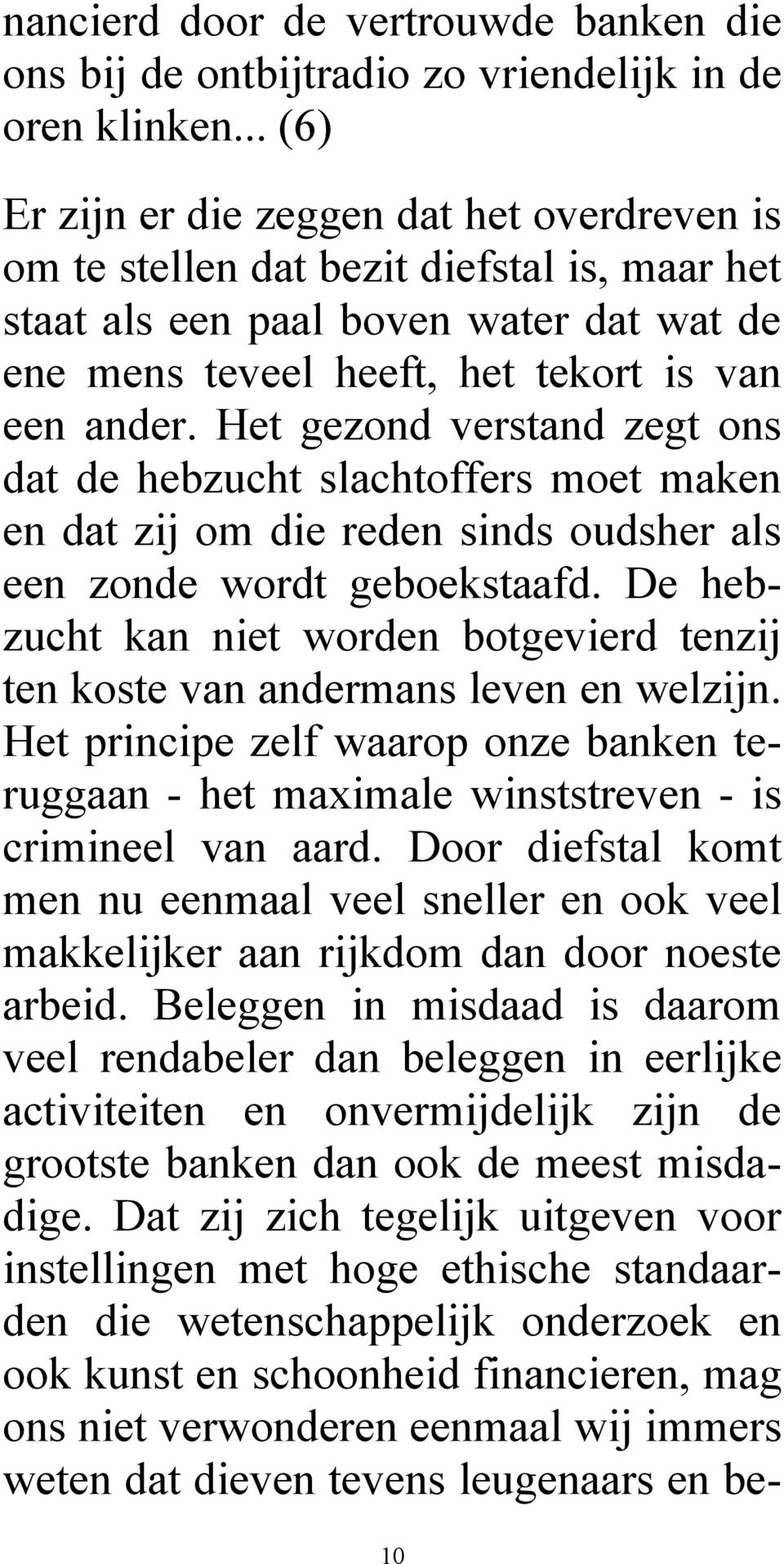 Het gezond verstand zegt ons dat de hebzucht slachtoffers moet maken en dat zij om die reden sinds oudsher als een zonde wordt geboekstaafd.