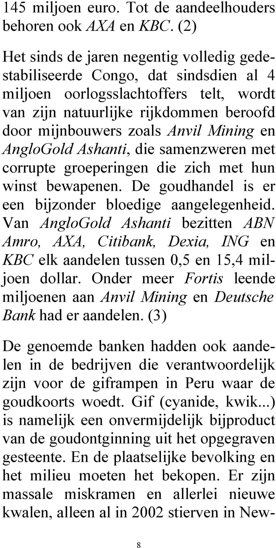 Mining en AngloGold Ashanti, die samenzweren met corrupte groeperingen die zich met hun winst bewapenen. De goudhandel is er een bijzonder bloedige aangelegenheid.