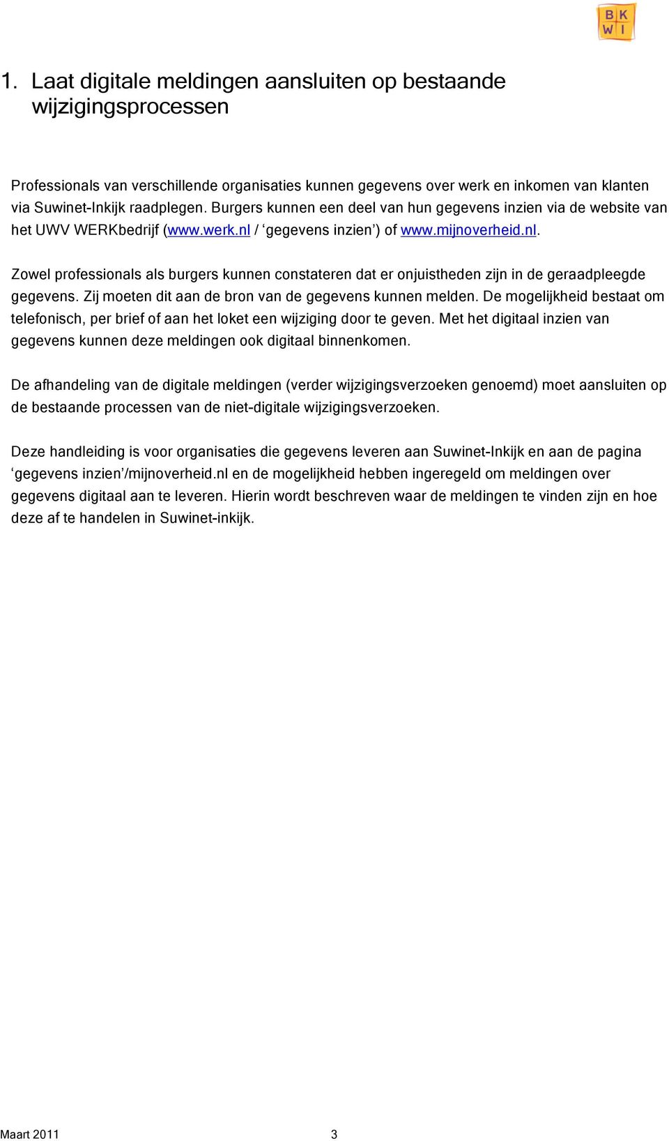 / gegevens inzien ) of www.mijnoverheid.nl. Zowel professionals als burgers kunnen constateren dat er onjuistheden zijn in de geraadpleegde gegevens.