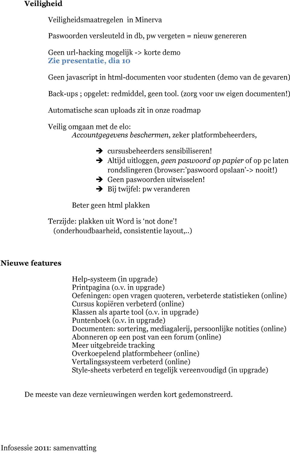 ) Automatische scan uploads zit in onze roadmap Veilig omgaan met de elo: Accountgegevens beschermen, zeker platformbeheerders, cursusbeheerders sensibiliseren!