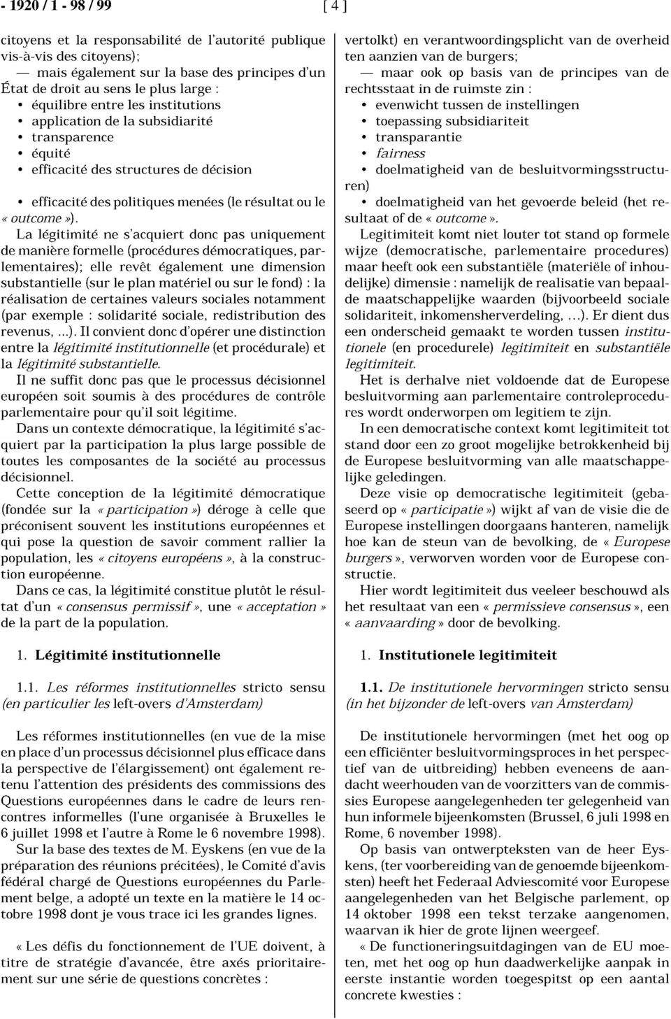 La légitimité ne s'acquiert donc pas uniquement de manière formelle (procédures démocratiques, parlementaires); elle revêt également une dimension substantielle (sur le plan matériel ou sur le fond)