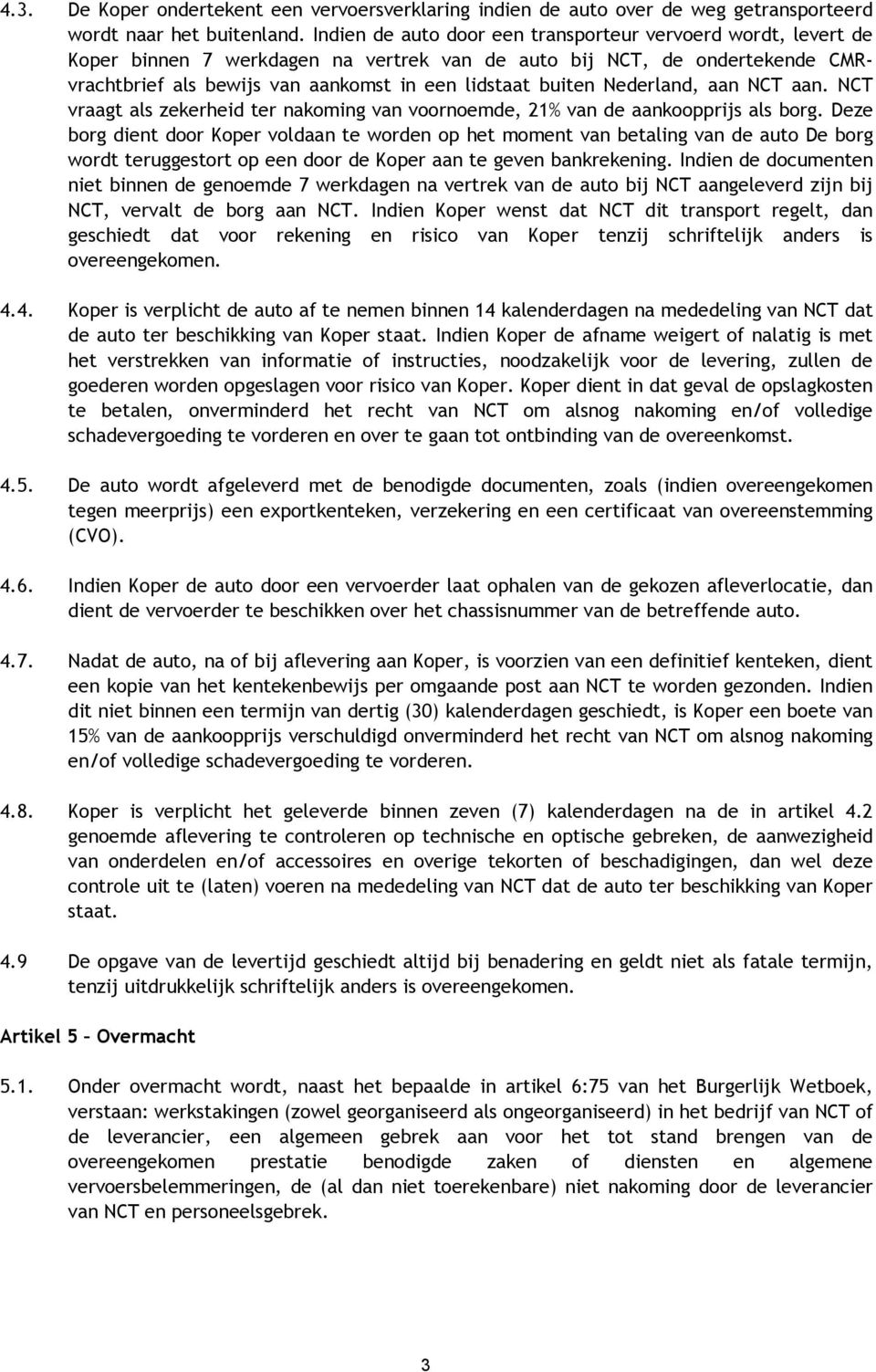 Nederland, aan NCT aan. NCT vraagt als zekerheid ter nakoming van voornoemde, 21% van de aankoopprijs als borg.