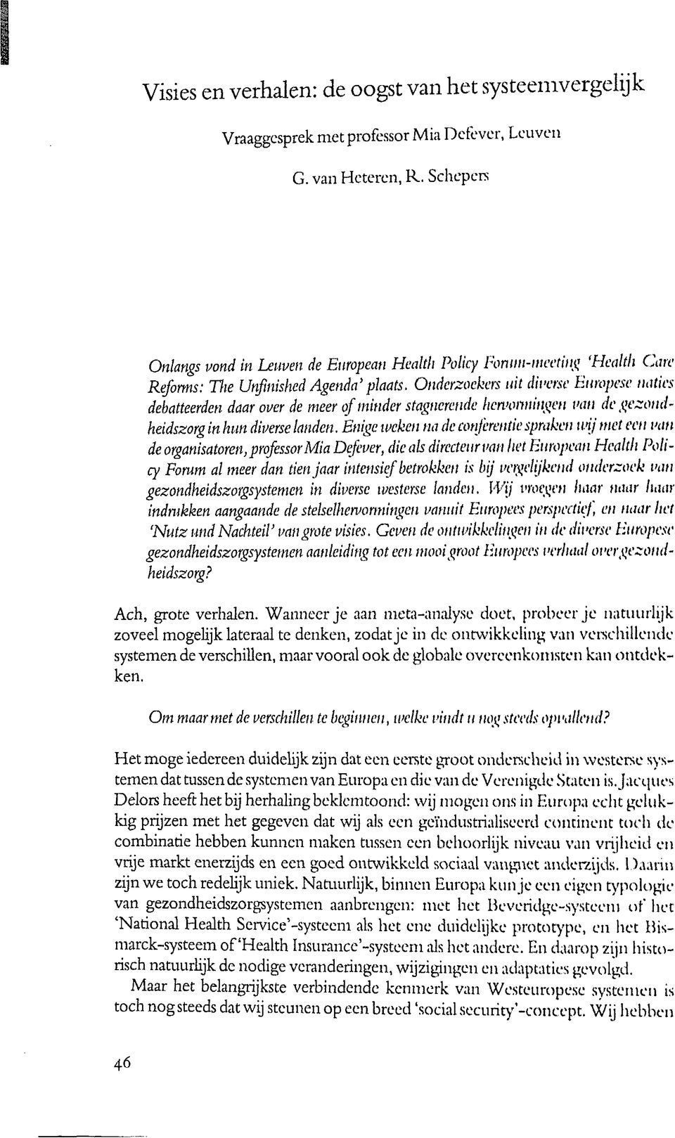 Onderzoeken uit diverse Europese naties debatteerden daar over de meer of minder stagnerende hcwonningen van de gezondheidszorg in hun diverse landen, Enige weken na de conferentie spraken wij met