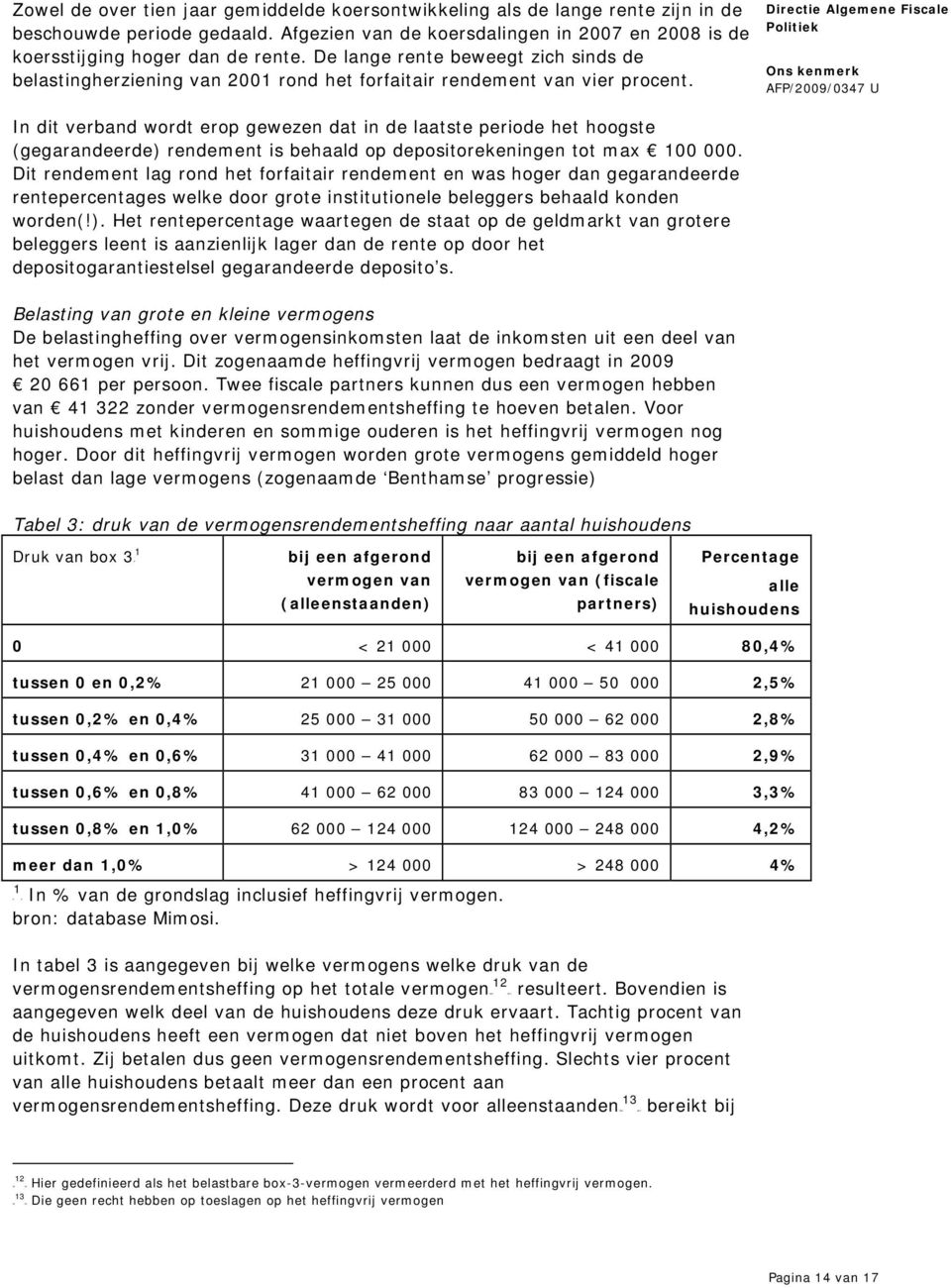 In dit verband wordt erop gewezen dat in de laatste periode het hoogste (gegarandeerde) rendement is behaald op depositorekeningen tot max 100 000.